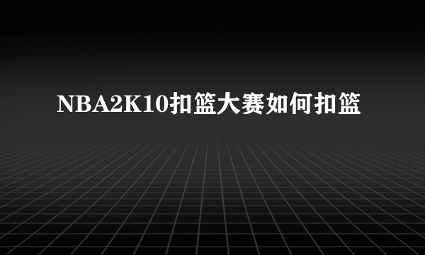 NBA2K10扣篮大赛如何扣篮