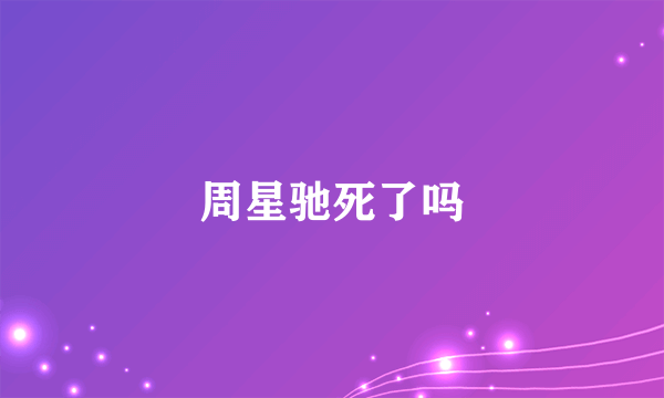 周星驰死了吗