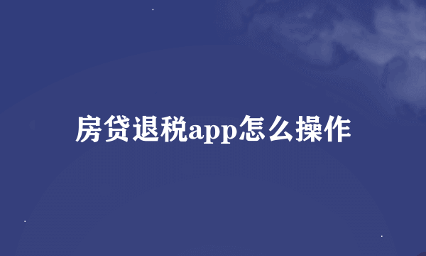 房贷退税app怎么操作