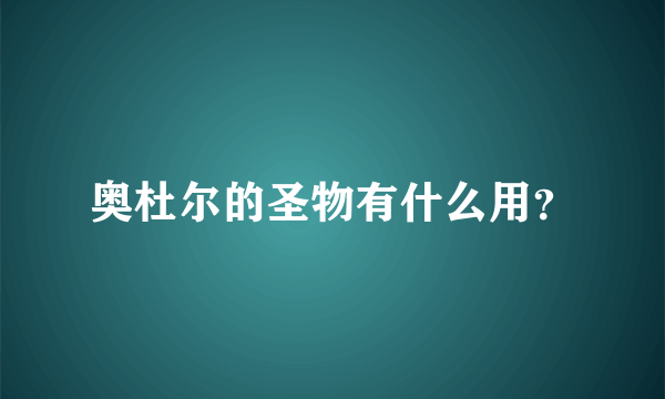 奥杜尔的圣物有什么用？