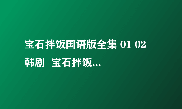 宝石拌饭国语版全集 01 02  韩剧  宝石拌饭剧情介绍