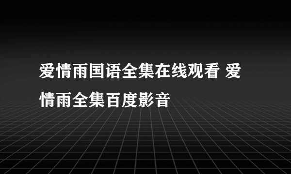 爱情雨国语全集在线观看 爱情雨全集百度影音