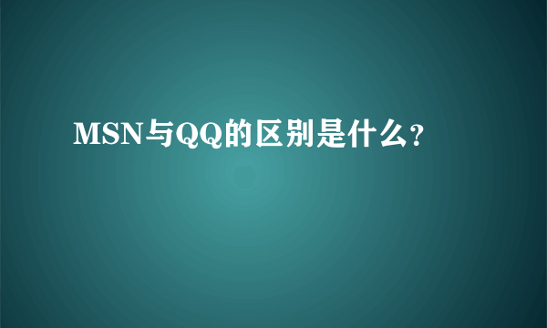 MSN与QQ的区别是什么？