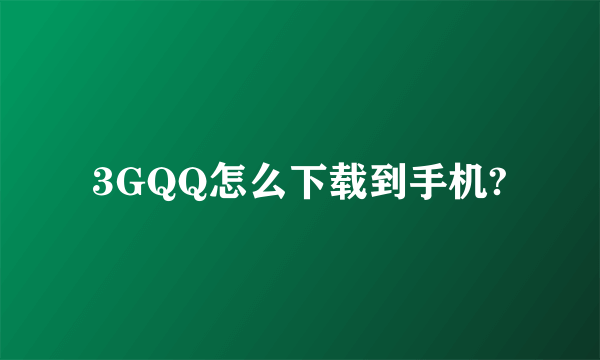 3GQQ怎么下载到手机?