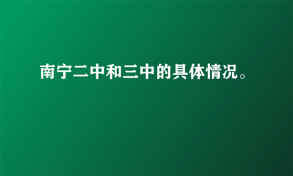 南宁二中和三中的具体情况。