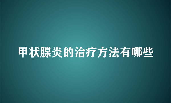 甲状腺炎的治疗方法有哪些