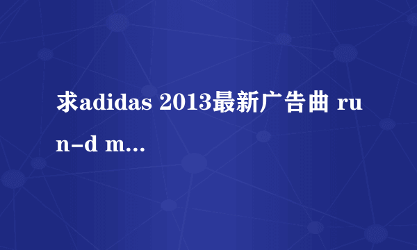 求adidas 2013最新广告曲 run-d mc说唱的那首歌的 mp3 不是陈奕迅的那个