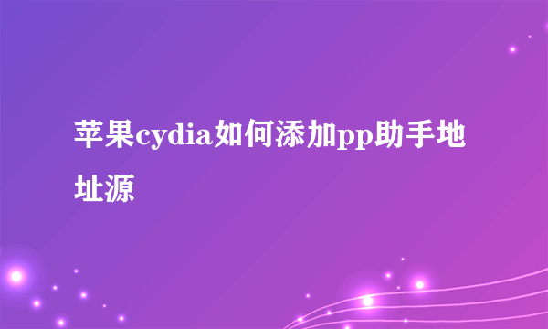 苹果cydia如何添加pp助手地址源