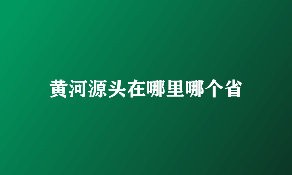 黄河源头在哪里哪个省