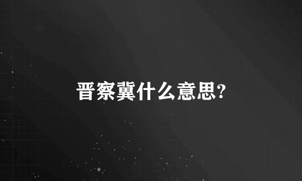 晋察冀什么意思?