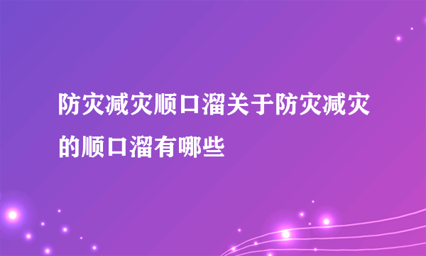 防灾减灾顺口溜关于防灾减灾的顺口溜有哪些