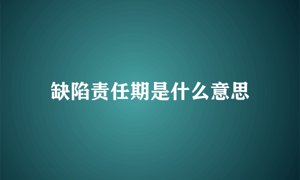 缺陷责任期是什么意思