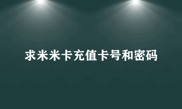 求米米卡充值卡号和密码