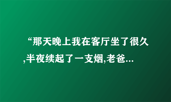 “那天晚上我在客厅坐了很久,半夜续起了一支烟,老爸听到打火机的声音走了过来？