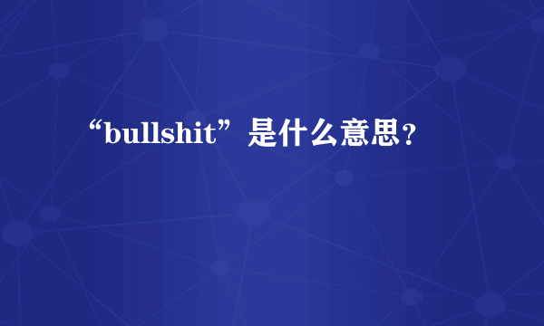 “bullshit”是什么意思？