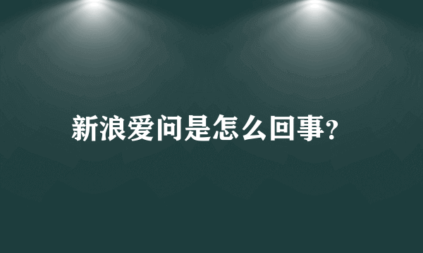 新浪爱问是怎么回事？