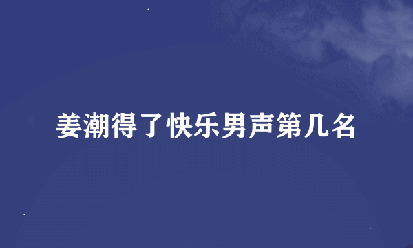 姜潮得了快乐男声第几名