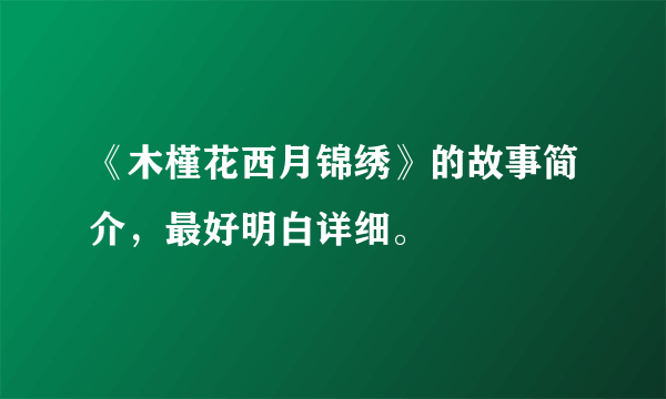 《木槿花西月锦绣》的故事简介，最好明白详细。