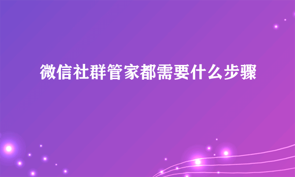 微信社群管家都需要什么步骤