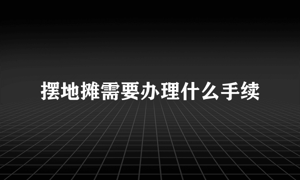 摆地摊需要办理什么手续