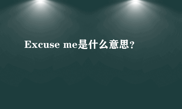 Excuse me是什么意思？