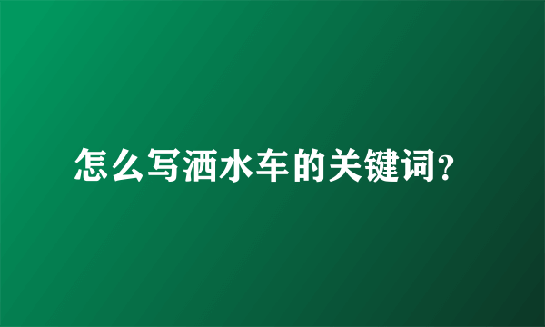 怎么写洒水车的关键词？