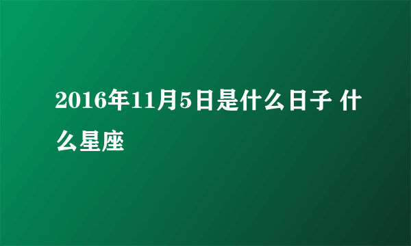 2016年11月5日是什么日子 什么星座