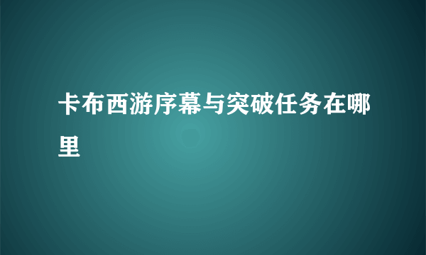 卡布西游序幕与突破任务在哪里