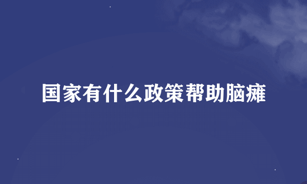 国家有什么政策帮助脑瘫