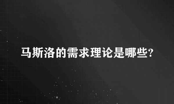 马斯洛的需求理论是哪些?