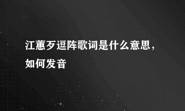 江蕙歹逗阵歌词是什么意思，如何发音