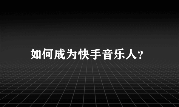 如何成为快手音乐人？