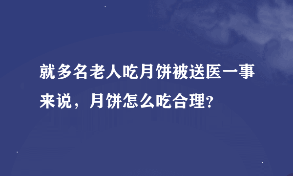 就多名老人吃月饼被送医一事来说，月饼怎么吃合理？