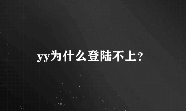 yy为什么登陆不上？