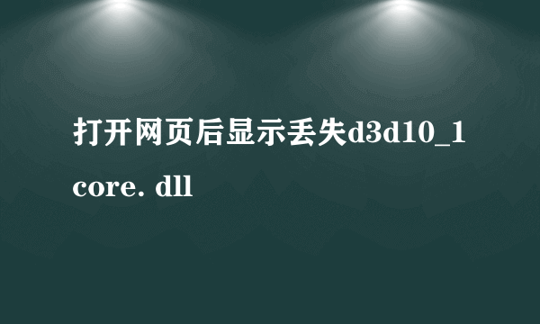 打开网页后显示丢失d3d10_1core. dll