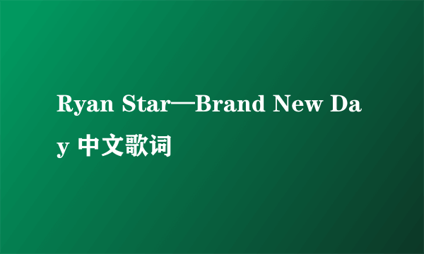 Ryan Star—Brand New Day 中文歌词