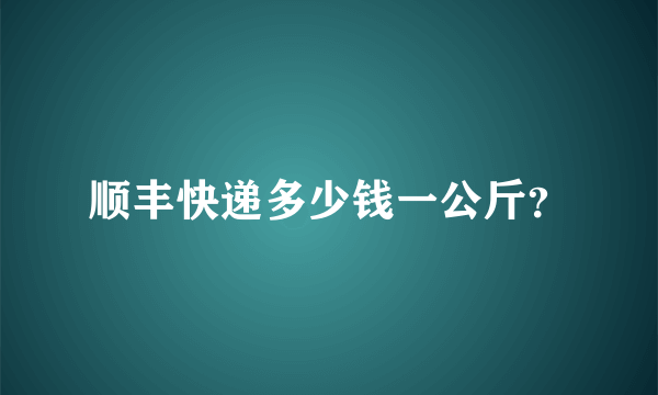 顺丰快递多少钱一公斤？