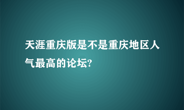 天涯重庆版是不是重庆地区人气最高的论坛?