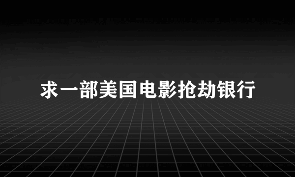 求一部美国电影抢劫银行