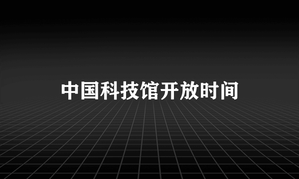 中国科技馆开放时间