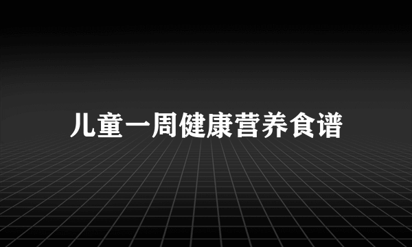 儿童一周健康营养食谱