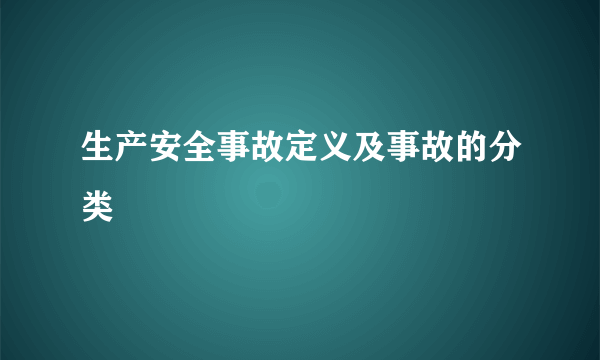 生产安全事故定义及事故的分类