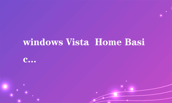 windows Vista  Home Basic是什么？