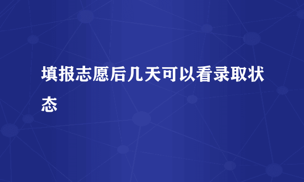 填报志愿后几天可以看录取状态