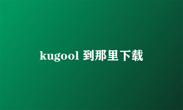 kugool 到那里下载