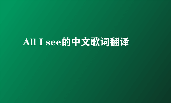 All I see的中文歌词翻译