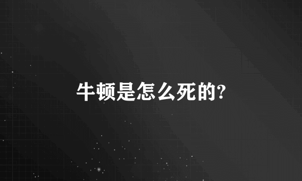 牛顿是怎么死的?