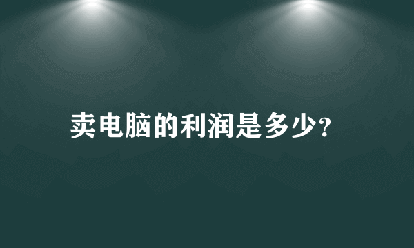 卖电脑的利润是多少？