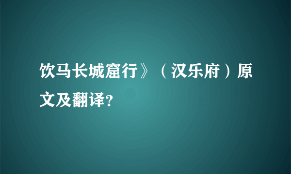 饮马长城窟行》（汉乐府）原文及翻译？