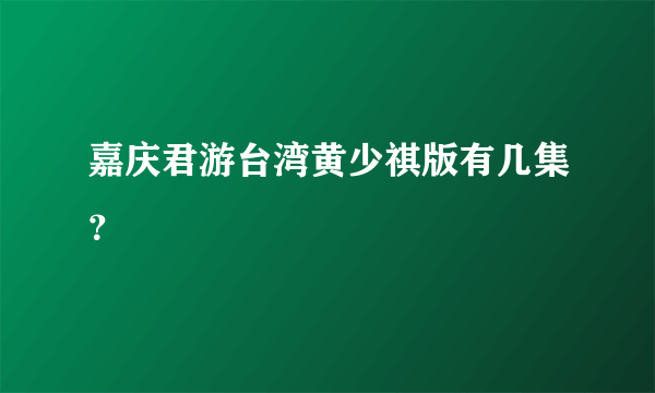 嘉庆君游台湾黄少祺版有几集？